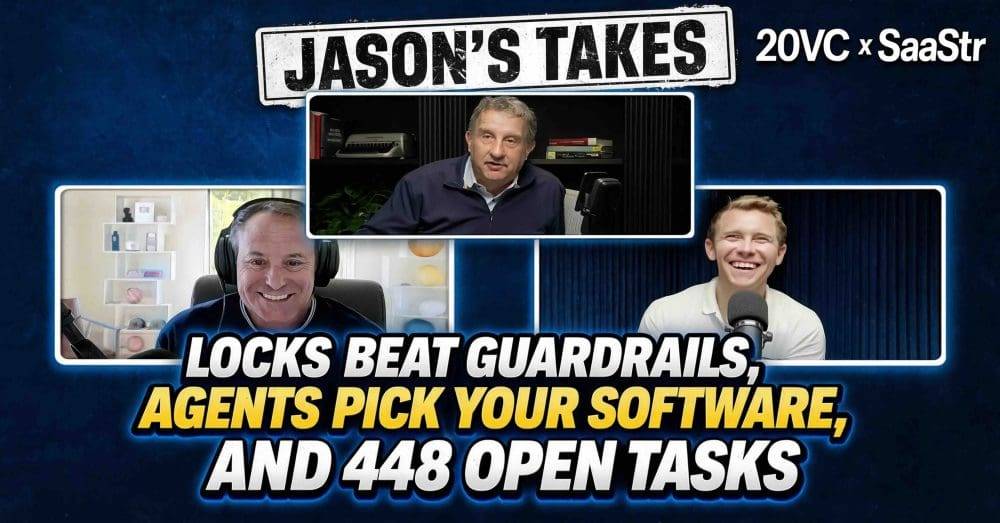 Jason’s Takes on This Week’s 20VC: Locks Beat Guardrails, Agents Pick Your Software, and Building With 448 Open Tasks | SaaStrAI