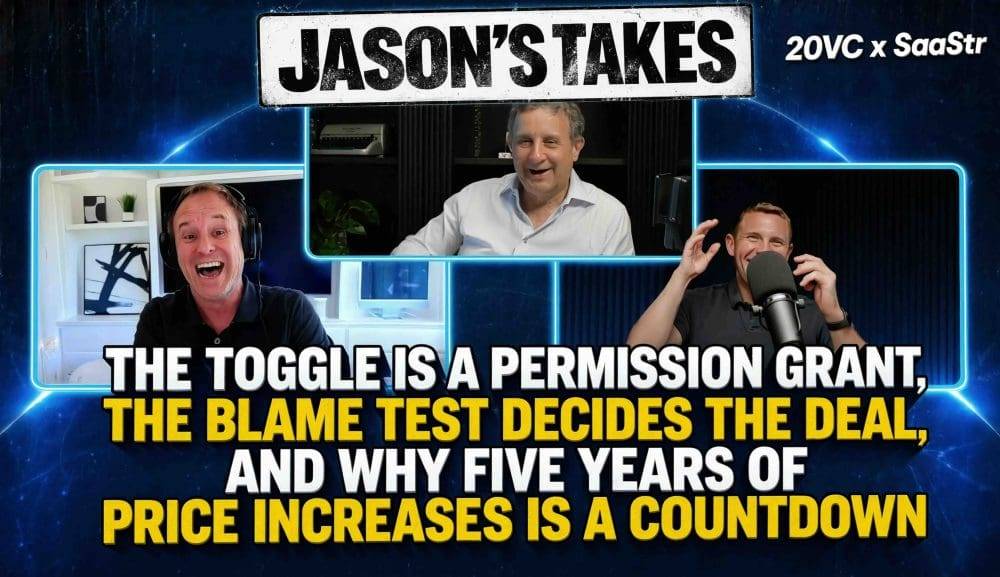 Jason’s Takes on This Week’s 20VC: The Toggle Is a Permission Grant, The Blame Test Decides the Deal, and Why Five Years of Price Increases Is a Countdown | SaaStrAI